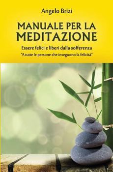 Paperback Manuale Per La Meditazione. Essere Felici E Liberi Dalla Sofferenza: A Tutte Le Persone Che Inseguono La Felicità [Italian] Book