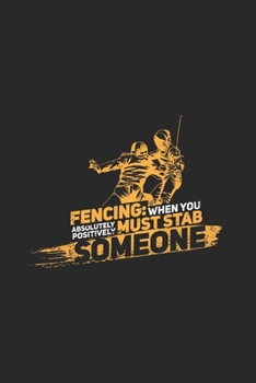 Fencing: When You Absolutely Positively Must Stab Someone: Funny Fencing 2020 Planner | Weekly & Monthly Pocket Calendar | 6x9 Softcover Organizer | For Foil Epee And Sabre Fencing Fan