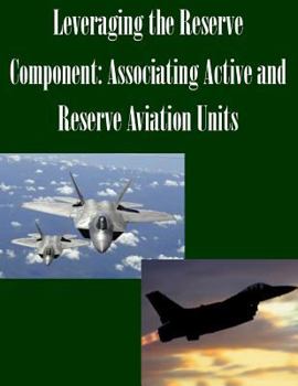 Paperback Leveraging the Reserve Component: Associating Active and Reserve Aviation Units Book