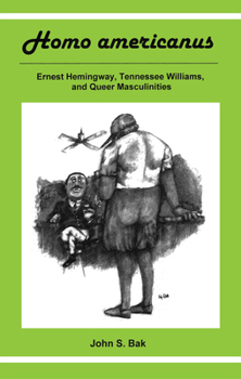 Hardcover Homo Americanus: Ernest Hemingway, Tennessee Williams, and Queer Masculinities Book