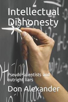 Paperback Intellectual Dishonesty: Pseudo-Scientists and Outright Liars Book