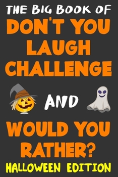 Paperback The Big Book of Don't You Laugh Challenge and Would You Rather? Halloween Edition: The Book of Funny Jokes, Silly Scenarios, Challenging Choices, and Book