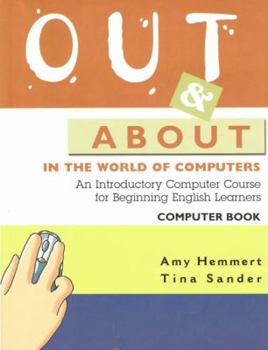 Hardcover Out & about in the World of Computers: An Introductory Computer Course for Beginning English Learners Book