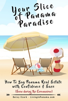 Paperback Your Slice of Panama Paradise: How To Buy Panama Real Estate With Confidence & Ease - Even WIth The Coronavirus - Book