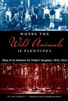 Hardcover Where the Wild Animals Is Plentiful: Diary of an Alabama Fur Trader's Daughter, 1912-1914 Book