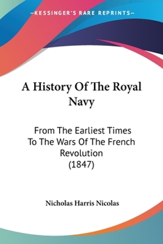 Paperback A History Of The Royal Navy: From The Earliest Times To The Wars Of The French Revolution (1847) Book