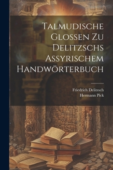 Paperback Talmudische Glossen Zu Delitzschs Assyrischem Handwörterbuch [German] Book