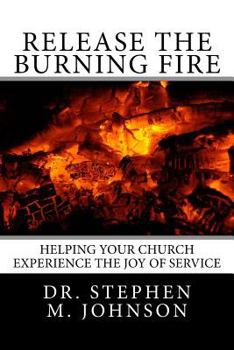 Paperback Release the Burning Fire: Helping your Church Experience the Joy of Service Book