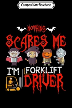 Composition Notebook: Nothing Scares me I'm Forklift Driver Halloween gifts Journal/Notebook Blank Lined Ruled 6x9 100 Pages