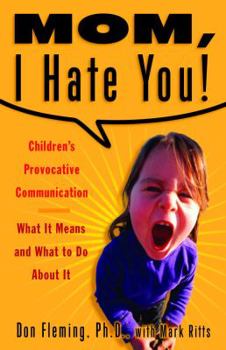 Paperback Mom, I Hate You!: Children's Provocative Communication: What It Means and What to Do about It Book