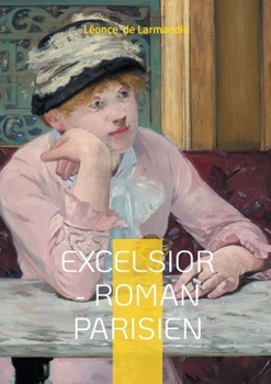 Paperback Excelsior -- Roman parisien: Un roman historique et social sur la vie parisienne et les mutations urbaines du XIXe siècle [French] Book