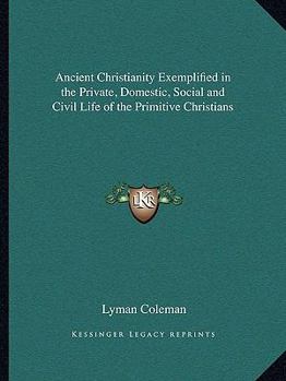 Paperback Ancient Christianity Exemplified in the Private, Domestic, Social and Civil Life of the Primitive Christians Book