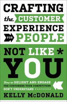 Hardcover Crafting the Customer Experience for People Not Like You: How to Delight and Engage the Customers Your Competitors Don't Understand Book