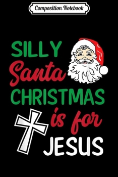 Paperback Composition Notebook: Silly Santa Christmas Is For Jesus Religious Christian Gift Journal/Notebook Blank Lined Ruled 6x9 100 Pages Book