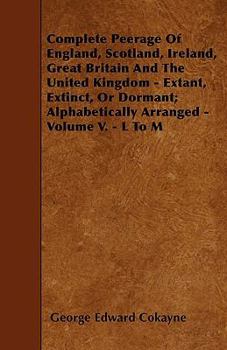 Paperback Complete Peerage Of England, Scotland, Ireland, Great Britain And The United Kingdom - Extant, Extinct, Or Dormant; Alphabetically Arranged - Volume V Book