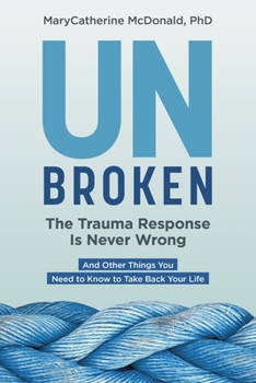 Paperback Unbroken: The Trauma Response Is Never Wrong: And Other Things You Need to Know to Take Back Your Life Book