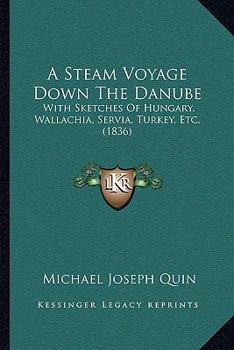 Paperback A Steam Voyage Down The Danube: With Sketches Of Hungary, Wallachia, Servia, Turkey, Etc. (1836) Book