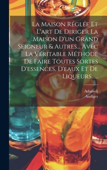 Hardcover La Maison Réglée Et L'art De Diriger La Maison D'un Grand Seigneur & Autres... Avec La Véritable Méthode De Faire Toutes Sortes D'essences, D'eaux Et [French] Book