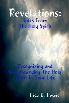 Revelations: Gifts From The Holy Spirit, Recognizing and Understanding The Holy Spirit In Your Life