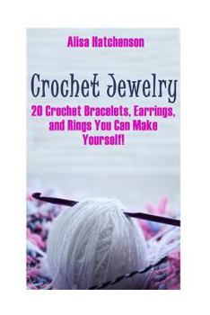 Paperback Crochet Jewelry: 20 Crochet Bracelets, Earrings, and Rings You Can Make Yourself! Book