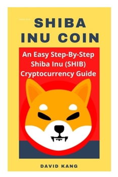 Paperback Shiba Inu Coin: An Easy Step-By-Step Shiba Inu Cryptocurrency Guide, How To Buy Shiba Coin, Where To Buy Shiba Coin Book