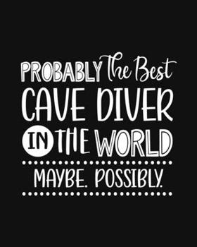 Paperback Probably the Best Cave Diver In the World. Maybe. Possibly.: Cave Diving Gift for People Who Love Go Cave Diving - Funny Saying with Black and White C Book