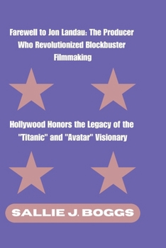 Farewell to Jon Landau: The Producer Who Revolutionized Blockbuster Filmmaking: Hollywood Honors the Legacy of the "Titanic" and "Avatar" Visionary (The Collection Of Captivating Breaking News)