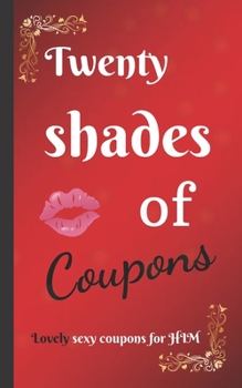 Twenty shades of COUPONS lovely SEXY coupons...for HIM: 20 love and sex coupons for HIM, the best idea for a sexy couple gift / for your boyfriend or ... Day / Naughty gift for couple anniversary