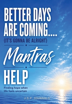 Better Days are Coming…..Mantras Help: It’s Gonna Be Alright