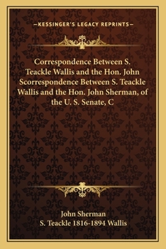 Paperback Correspondence Between S. Teackle Wallis and the Hon. John Scorrespondence Between S. Teackle Wallis and the Hon. John Sherman, of the U. S. Senate, C Book