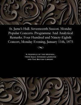 Paperback St. Jame's Hall. Seventeenth Season. Monday Popular Concerts. Programme and Analytical Remarks. Four Hundred and Ninety-Eighth Concert, Monday Evening Book