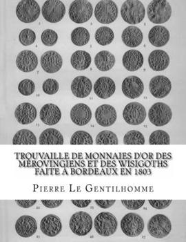 Paperback Trouvaille de monnaies d'or des Mérovingiens et des Wisigoths faite à Bordeaux en 1803 [French] Book