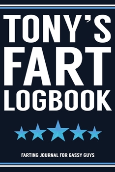 Paperback Tony's Fart Logbook Farting Journal For Gassy Guys: Tony Name Gift Funny Fart Joke Farting Noise Gag Gift Logbook Notebook Journal Guy Gift 6x9 Book