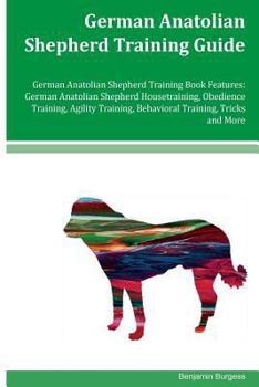 Paperback German Anatolian Shepherd Training Guide German Anatolian Shepherd Training Book Features: German Anatolian Shepherd Housetraining, Obedience Training Book