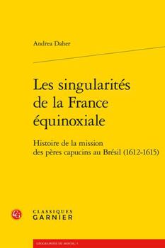 Paperback Les Singularites de la France Equinoxiale: Histoire de la Mission Des Peres Capucins Au Bresil (1612-1615) [French] Book