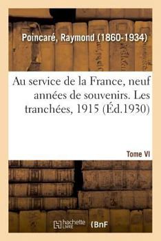 Paperback Au Service de la France, Neuf Années de Souvenirs. Tome VI. Les Tranchées, 1915 [French] Book