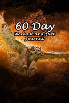 60 Day Workout and Diet Journal: Daily Food and Fitness Log Notebook To Help You Track Exercise Meal & Activity and Calorie Counter | Owl Hunting Cover