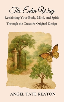 The Eden Way : Reclaiming Your Body, Mind, and Spirit Through the Creator's Original Design