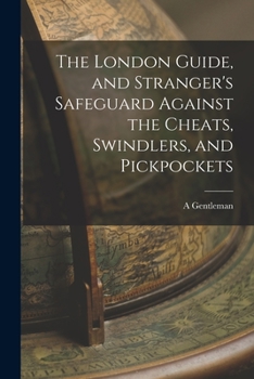 Paperback The London Guide, and Stranger's Safeguard Against the Cheats, Swindlers, and Pickpockets Book