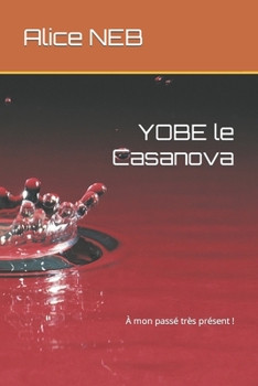 Paperback YOBE le Casanova: À mon passé très présent ! [French] Book