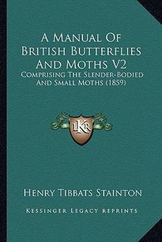 Paperback A Manual Of British Butterflies And Moths V2: Comprising The Slender-Bodied And Small Moths (1859) Book