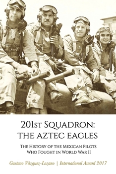 Paperback 201st Squadron: The Aztec Eagles: The History of the Mexican Pilots Who Fought in World War II Book