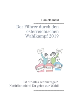 Paperback Der Führer durch den österreichischen Wahlkampf 2019: Ist dir alles schnurzegal? Natürlich nicht! Du gehst zur Wahl! [German] Book