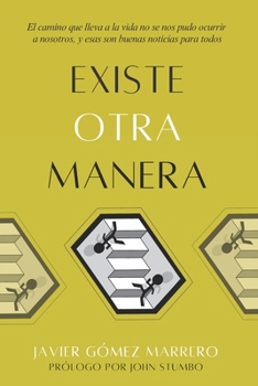 Existe Otra Manera: El camino que lleva a la vida no se nos pudo ocurrir a nosotros, y esas son buenas noticias para todos (Spanish Edition)