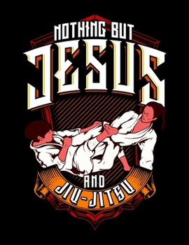 Paperback Nothing But Jesus And Jiu-Jitsu: Nothing But Jesus And Jiu Jitsu Blank Sketchbook to Draw and Paint (110 Empty Pages, 8.5" x 11") Book