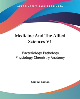 Medicine And The Allied Sciences V1: Bacteriology, Pathology, Physiology, Chemistry, Anatomy