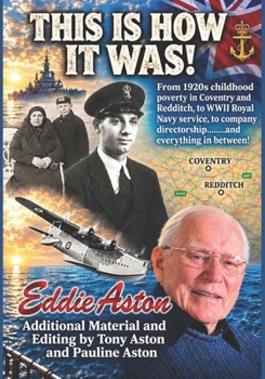 This Is How It Was: From 1920s childhood poverty, to WWII Royal Navy service, to company directorship...and everything in between!