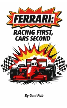 Ferrari: Racing First, Cars Second: How Obsession Built the World’s Most Desired Brand (Stories Behind Iconic Brands)
