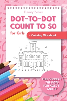 Paperback Dot-To-Dot Count to 50 for Girls + Coloring Workbook: Fun Connect the Dots for Ages 5 and Up Book