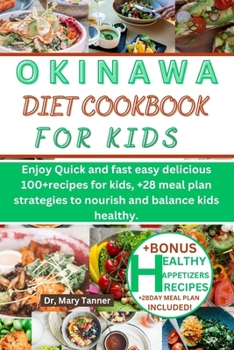Okinawa Diet Cookbook for Kids: Enjoy Quick and fast easy delicious 100+recipes for kids, +28 meal plan strategies to nourish and balance kids healthy